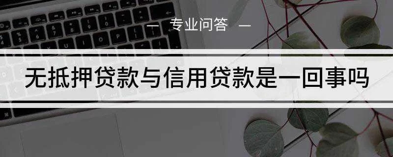 姑苏无抵押贷款和信用贷款的区别是什么